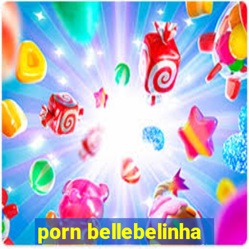 porn bellebelinha